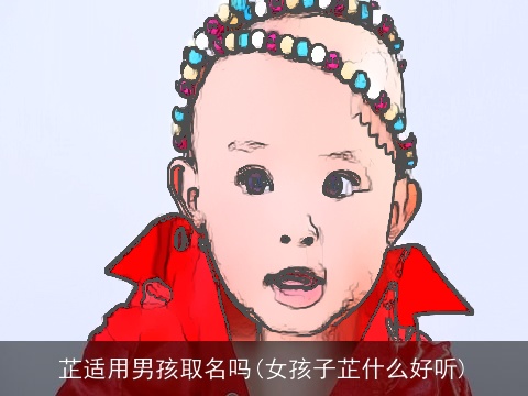 芷适用男孩取名吗(女孩子芷什么好听)