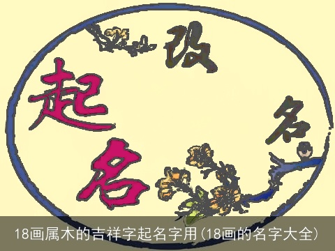 18画属木的吉祥字起名字用(18画的名字大全)