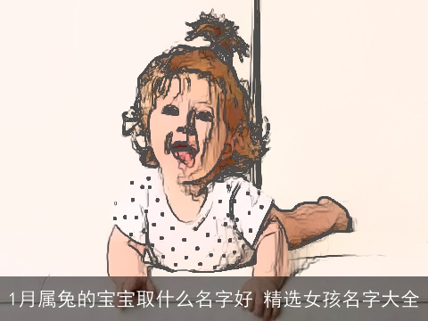 1月属兔的宝宝取什么名字好 精选女孩名字大全