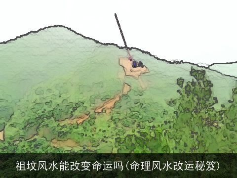 祖坟风水能改变命运吗(命理风水改运秘笈)