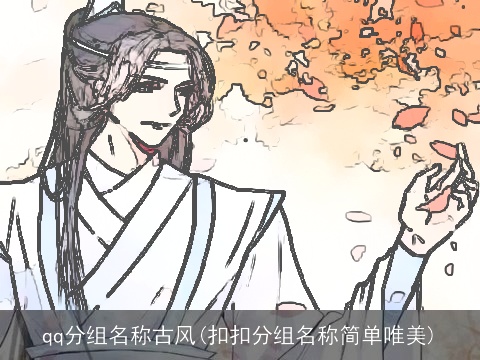 qq分组名称古风(扣扣分组名称简单唯美)