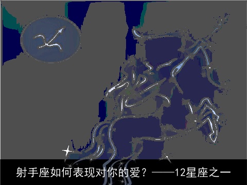 射手座如何表现对你的爱？——12星座之一