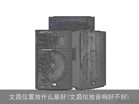文昌位置放什么最好(文昌位放音响好不好)