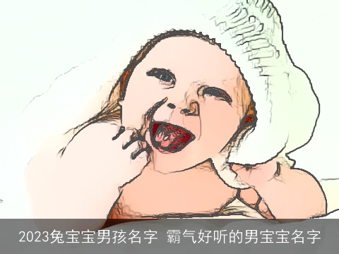 2023兔宝宝男孩名字 霸气好听的男宝宝名字