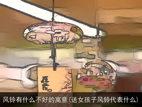 风铃有什么不好的寓意(送女孩子风铃代表什么)