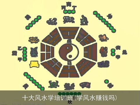 十大风水学培训班(学风水赚钱吗)