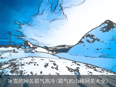 冰雪的网名霸气高冷(霸气的山峰网名大全)