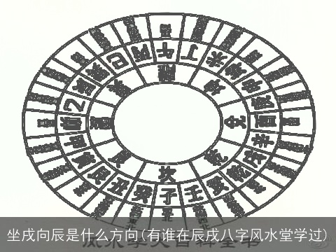 坐戌向辰是什么方向(有谁在辰戌八字风水堂学过)