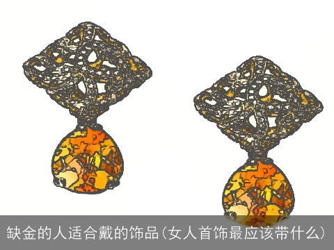 缺金的人适合戴的饰品(女人首饰最应该带什么)