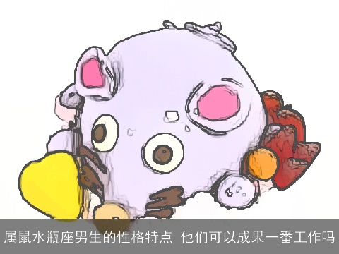 属鼠水瓶座男生的性格特点 他们可以成果一番工作吗