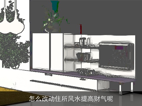 怎么改动住所风水提高财气呢
