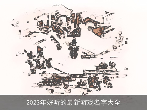 2023年好听的最新游戏名字大全