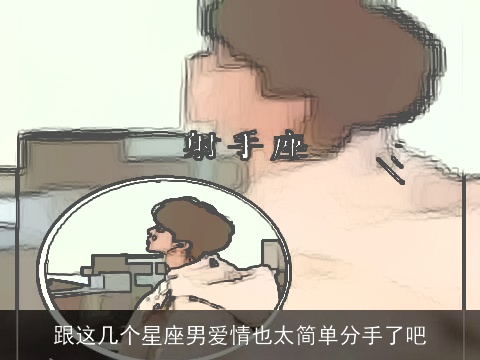 跟这几个星座男爱情也太简单分手了吧