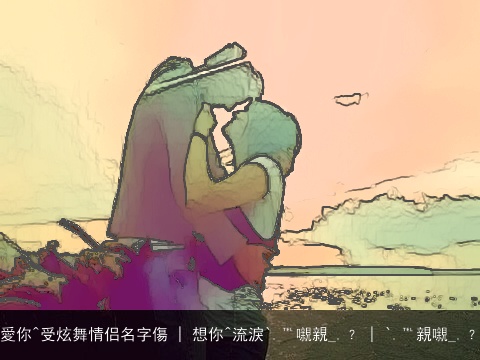 愛你^受炫舞情侣名字傷 | 想你^流淚`.℡嚫親_.﹖ | `.℡親嚫_.﹖