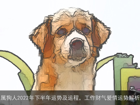 属狗人2022年下半年运势及运程，工作财气爱情运势解析