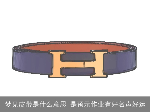 梦见皮带是什么意思 是预示作业有好名声好运