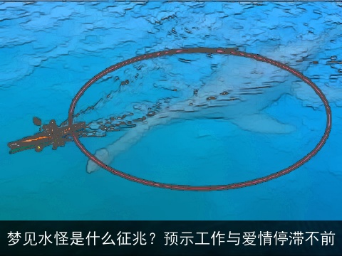 梦见水怪是什么征兆？预示工作与爱情停滞不前