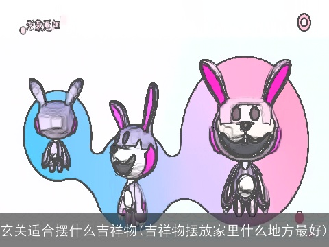 玄关适合摆什么吉祥物(吉祥物摆放家里什么地方最好)