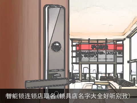 智能锁连锁店取名(锁具店名字大全好听别致)