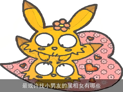 最或许找小男友的属相女有哪些