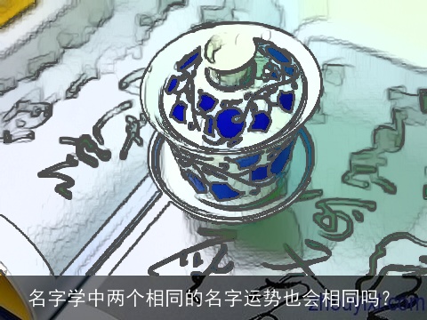 名字学中两个相同的名字运势也会相同吗？