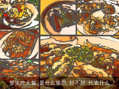 梦见吃大餐 是什么意思,好不好,代表什么