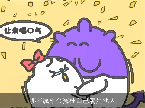 哪些属相会冤枉自己满足他人