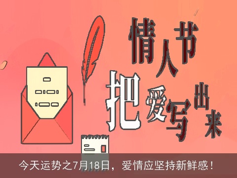 今天运势之7月18日，爱情应坚持新鲜感！