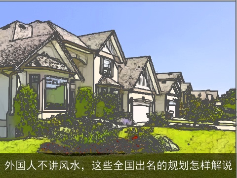 外国人不讲风水，这些全国出名的规划怎样解说