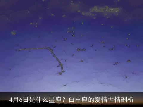 4月6日是什么星座？白羊座的爱情性情剖析