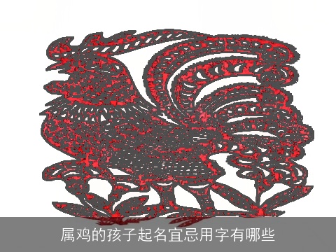 属鸡的孩子起名宜忌用字有哪些