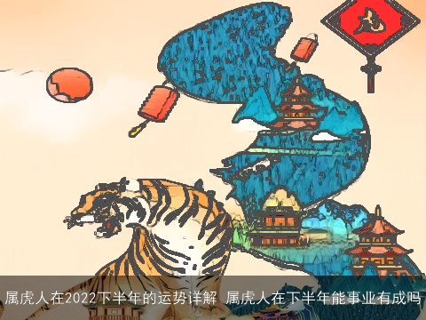 属虎人在2022下半年的运势详解 属虎人在下半年能事业有成吗