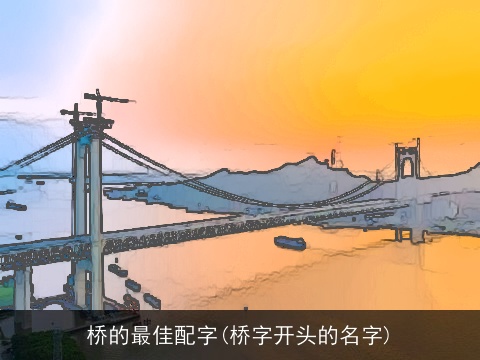 桥的最佳配字(桥字开头的名字)