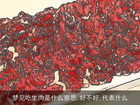 梦见吃生肉是什么意思,好不好,代表什么
