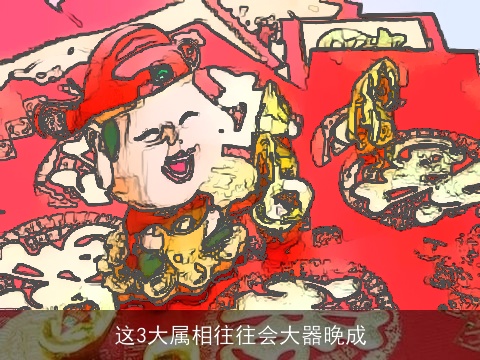 这3大属相往往会大器晚成