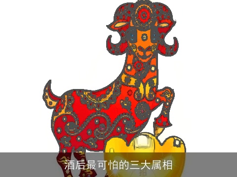酒后最可怕的三大属相