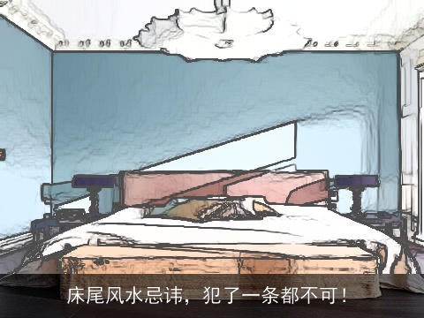 床尾风水忌讳，犯了一条都不可！