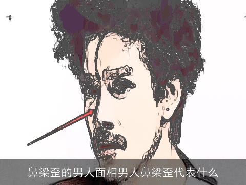 鼻梁歪的男人面相男人鼻梁歪代表什么
