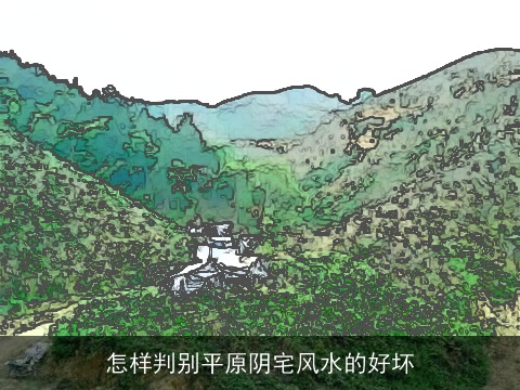 怎样判别平原阴宅风水的好坏