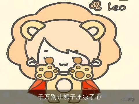 千万别让狮子座凉了心