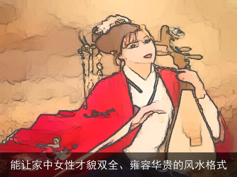能让家中女性才貌双全、雍容华贵的风水格式