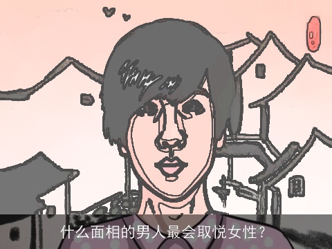 什么面相的男人最会取悦女性？