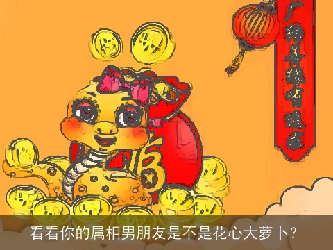 看看你的属相男朋友是不是花心大萝卜？