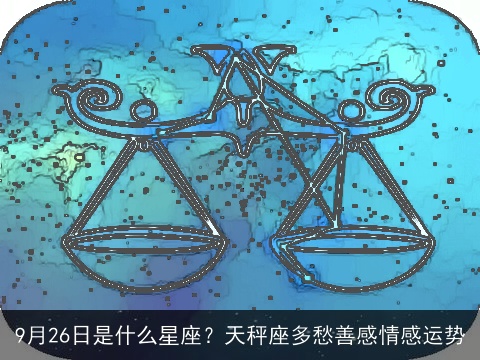 9月26日是什么星座？天秤座多愁善感情感运势