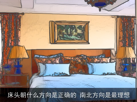 床头朝什么方向是正确的 南北方向是最理想