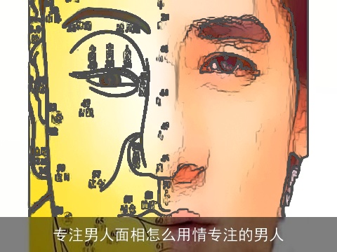 专注男人面相怎么用情专注的男人