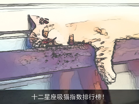 十二星座吸猫指数排行榜！