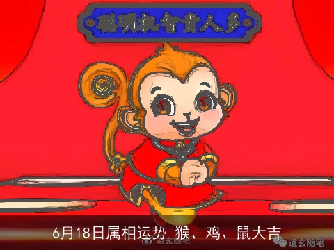 6月18日属相运势_猴、鸡、鼠大吉