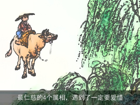 最仁慈的4个属相，遇到了一定要爱惜