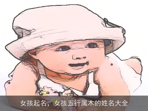 女孩起名，女孩五行属木的姓名大全